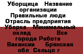 Уборщица › Название организации ­ Правильные люди › Отрасль предприятия ­ Уборка › Минимальный оклад ­ 31 000 - Все города Работа » Вакансии   . Брянская обл.,Сельцо г.